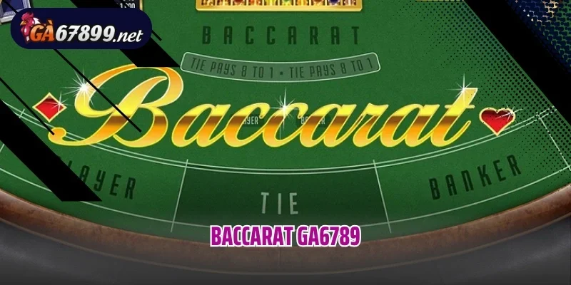  Baccarat GA6789 – Đơn Giản Lôi Cuốn Với Tỷ Lệ Thưởng Hấp Dẫn