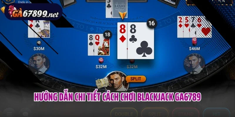Hướng dẫn chi tiết cách chơi Blackjack GA6789