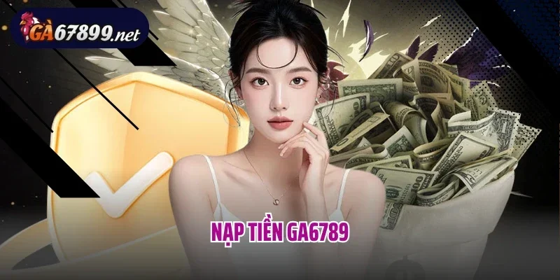 Hướng Dẫn Chi Tiết Cách Nạp Tiền Ga6789 Cho Tân Thủ