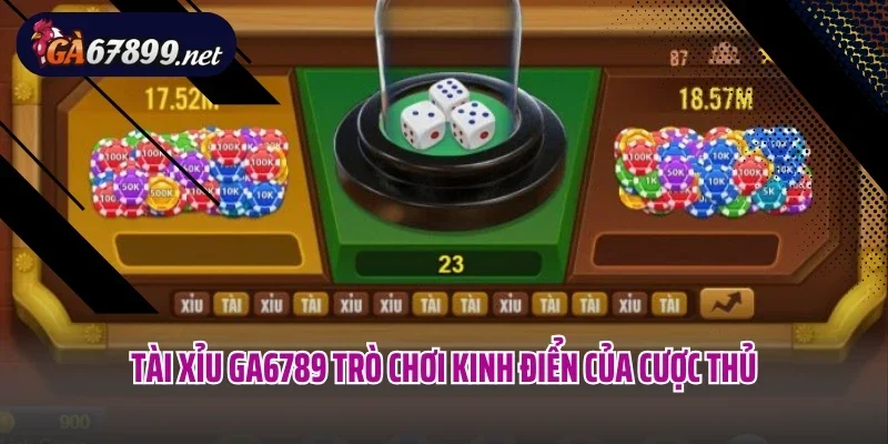 Tài Xỉu Ga6789 trò chơi kinh điển của cược thủ