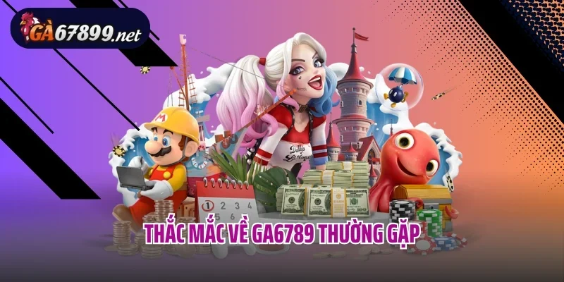 Thắc mắc về Ga6789 thường gặp